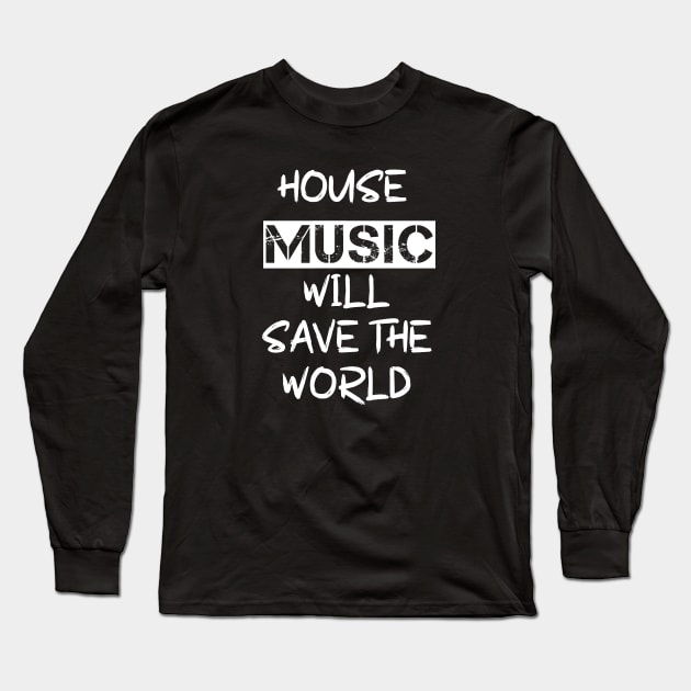 House Music Will Save the World Long Sleeve T-Shirt by Salaar Design Hub